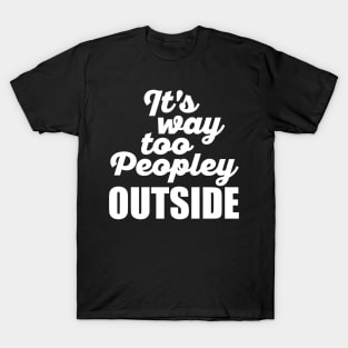 It's Way Too Peopley Outside (White) T-Shirt